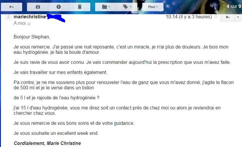 Maladie de Lyme et Fybromialgie : soulagement douleurs en ostéo- énergétique et acupuncture. 
						Je vous remercie. J'ai passé une nuit reposante, c'est un miracle, 
                        je n'ai plus de douleurs. Je bois mon eau hydrogénée. je fais la boule d'amour.
						Je suis ravie de vous avoir connu. 
                        Je vais commander aujourd'hui la prescription que vous m'avez faite.